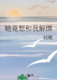 她竟想和我解绑